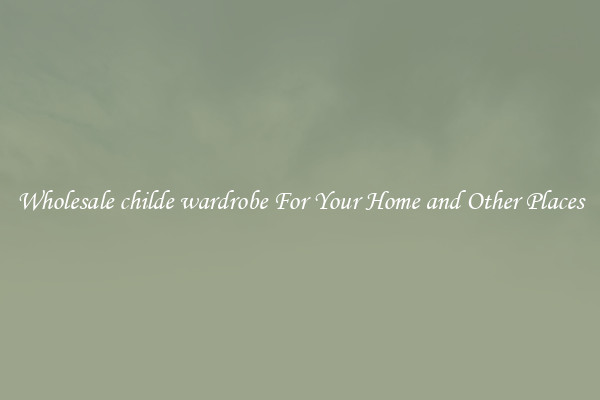 Wholesale childe wardrobe For Your Home and Other Places