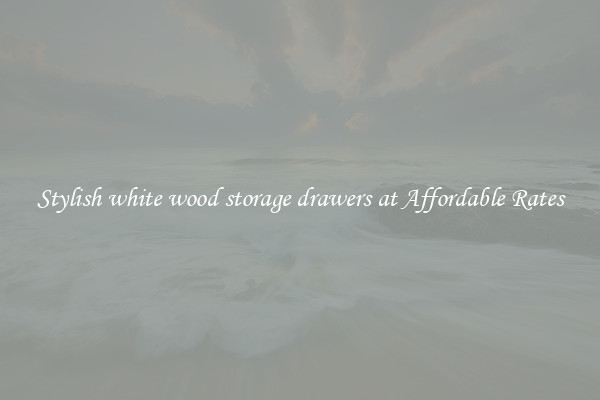 Stylish white wood storage drawers at Affordable Rates