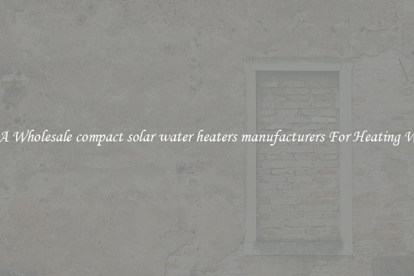 Get A Wholesale compact solar water heaters manufacturers For Heating Water