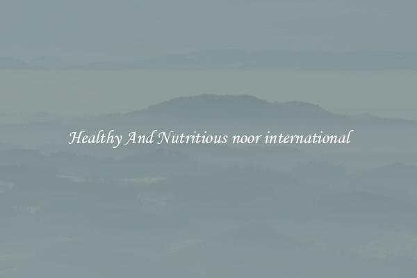 Healthy And Nutritious noor international