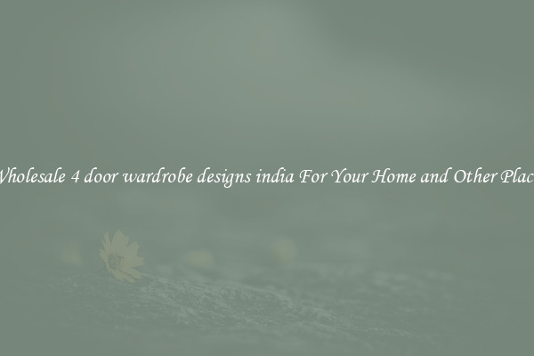 Wholesale 4 door wardrobe designs india For Your Home and Other Places