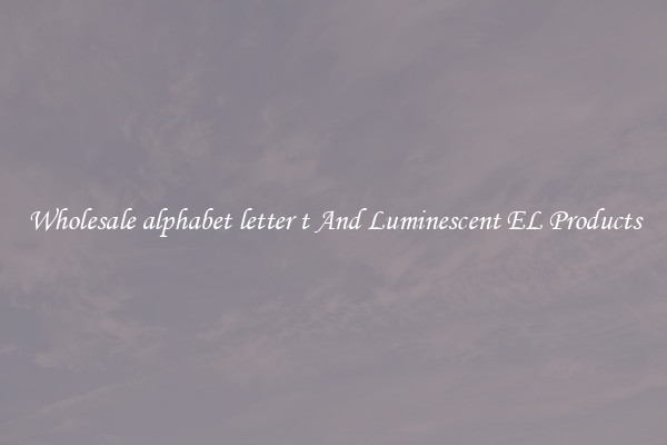 Wholesale alphabet letter t And Luminescent EL Products