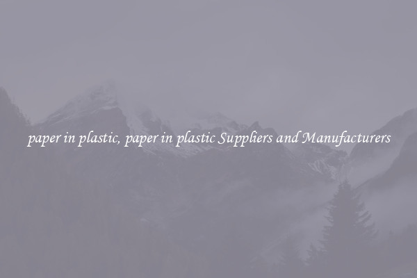 paper in plastic, paper in plastic Suppliers and Manufacturers