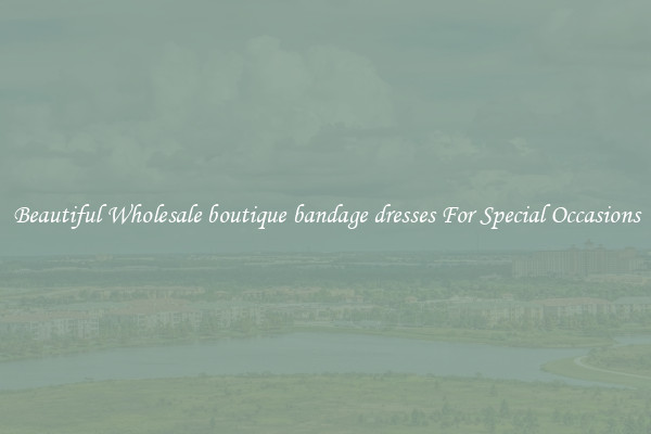 Beautiful Wholesale boutique bandage dresses For Special Occasions