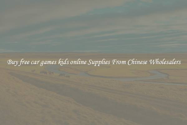 Buy free car games kids online Supplies From Chinese Wholesalers