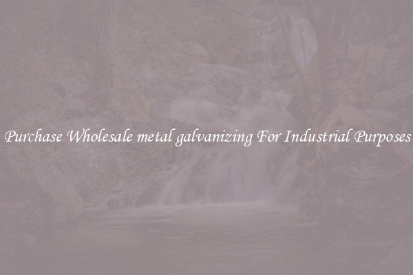 Purchase Wholesale metal galvanizing For Industrial Purposes