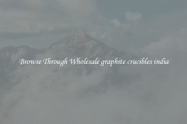 Browse Through Wholesale graphite crucibles india