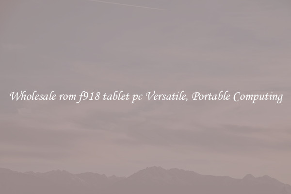 Wholesale rom f918 tablet pc Versatile, Portable Computing
