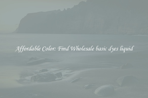 Affordable Color: Find Wholesale basic dyes liquid