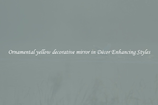 Ornamental yellow decorative mirror in Décor Enhancing Styles