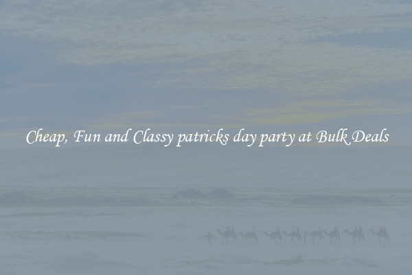 Cheap, Fun and Classy patricks day party at Bulk Deals