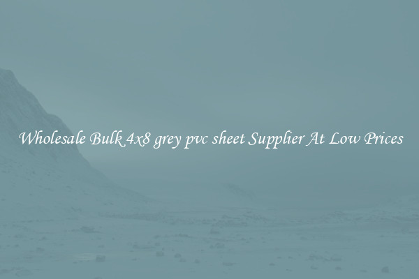 Wholesale Bulk 4x8 grey pvc sheet Supplier At Low Prices