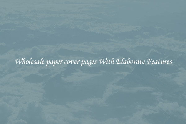 Wholesale paper cover pages With Elaborate Features