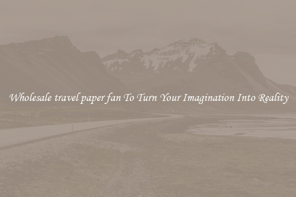 Wholesale travel paper fan To Turn Your Imagination Into Reality