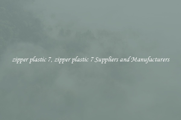 zipper plastic 7, zipper plastic 7 Suppliers and Manufacturers