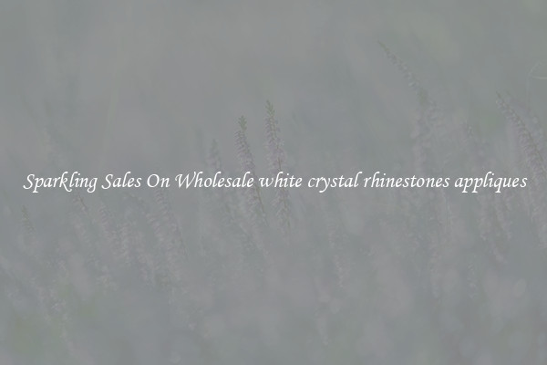 Sparkling Sales On Wholesale white crystal rhinestones appliques
