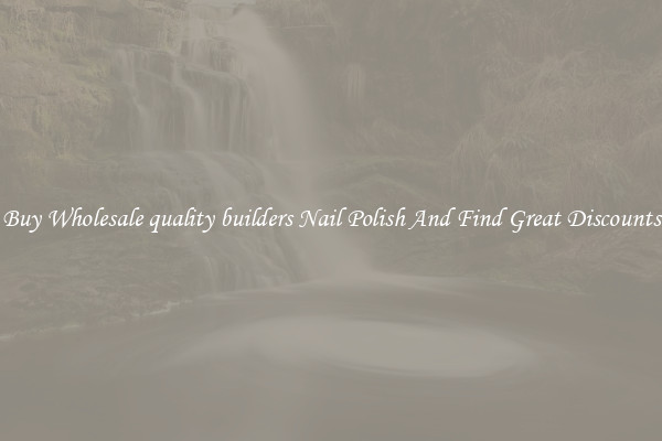 Buy Wholesale quality builders Nail Polish And Find Great Discounts