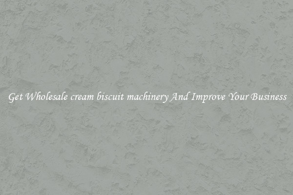 Get Wholesale cream biscuit machinery And Improve Your Business