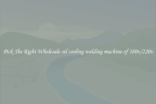 Pick The Right Wholesale oil cooling welding machine of 380v/220v