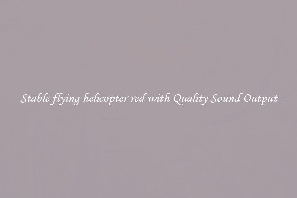 Stable flying helicopter red with Quality Sound Output