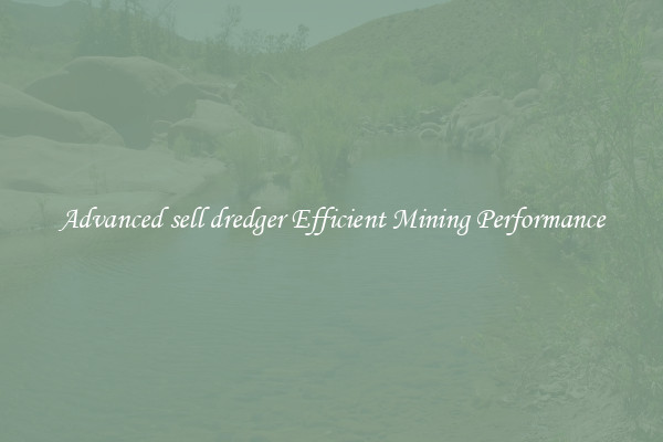 Advanced sell dredger Efficient Mining Performance
