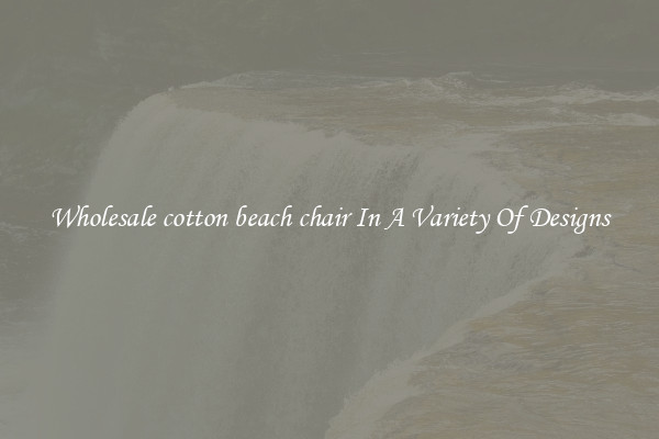 Wholesale cotton beach chair In A Variety Of Designs