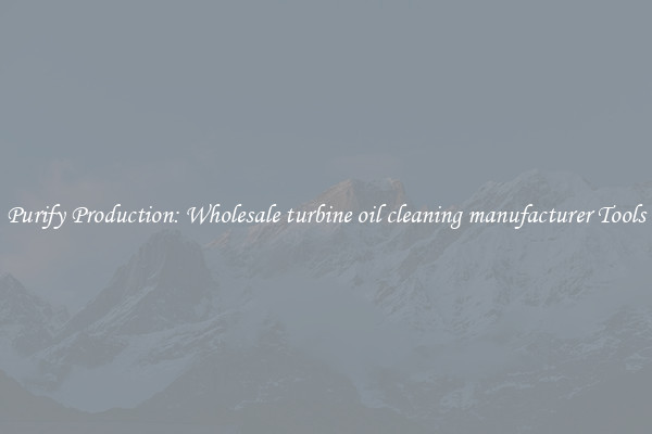 Purify Production: Wholesale turbine oil cleaning manufacturer Tools