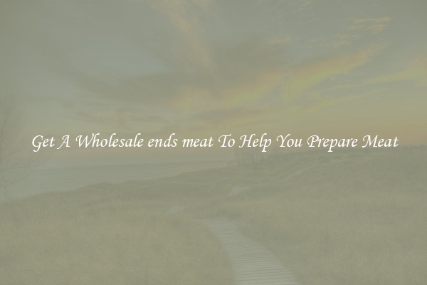 Get A Wholesale ends meat To Help You Prepare Meat