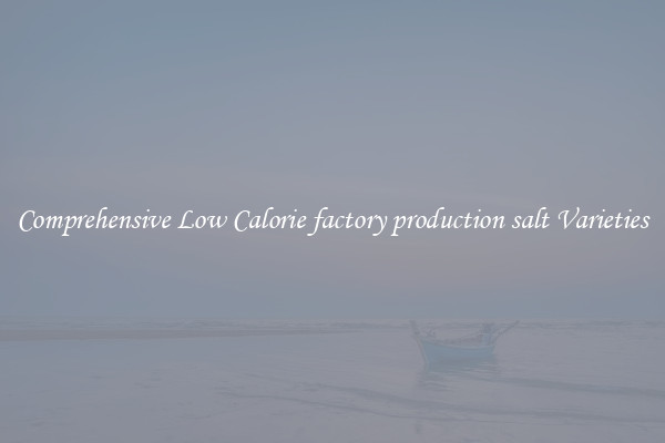 Comprehensive Low Calorie factory production salt Varieties