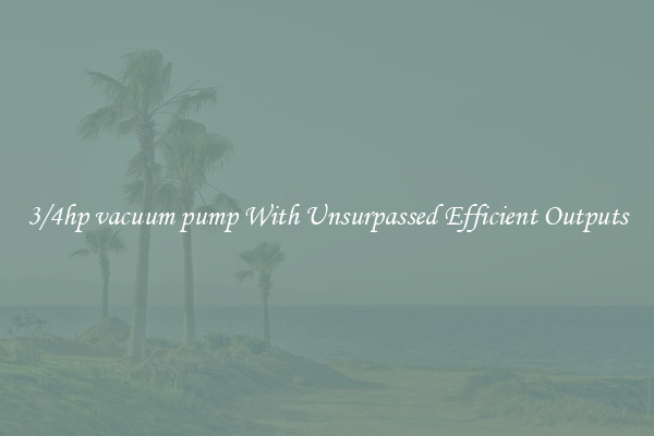 3/4hp vacuum pump With Unsurpassed Efficient Outputs