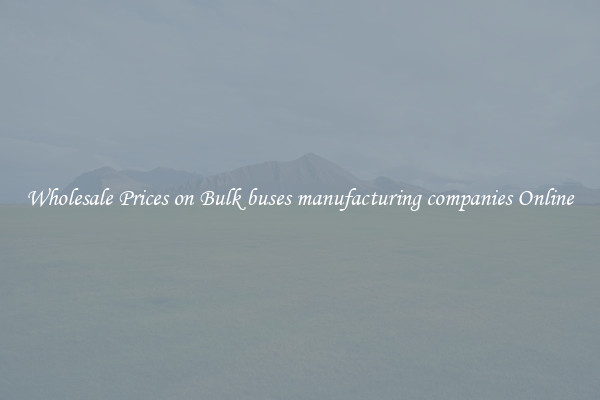 Wholesale Prices on Bulk buses manufacturing companies Online