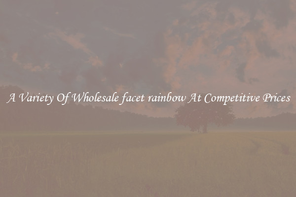 A Variety Of Wholesale facet rainbow At Competitive Prices