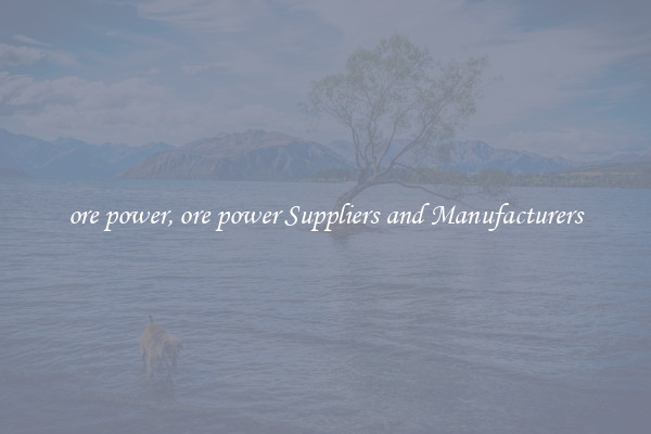 ore power, ore power Suppliers and Manufacturers
