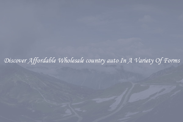 Discover Affordable Wholesale country auto In A Variety Of Forms