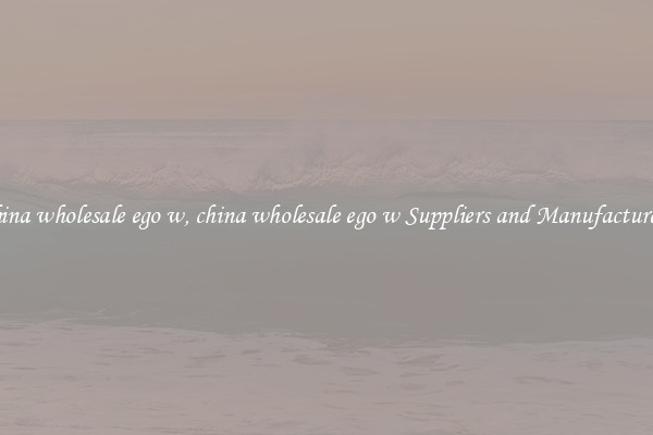 china wholesale ego w, china wholesale ego w Suppliers and Manufacturers
