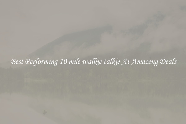 Best Performing 10 mile walkie talkie At Amazing Deals