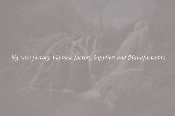 big vase factory, big vase factory Suppliers and Manufacturers
