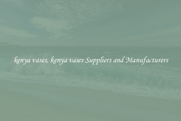 kenya vases, kenya vases Suppliers and Manufacturers