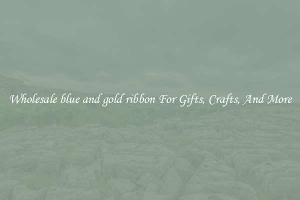 Wholesale blue and gold ribbon For Gifts, Crafts, And More