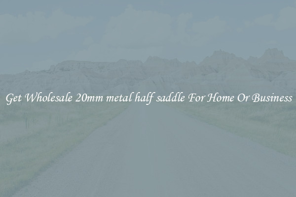 Get Wholesale 20mm metal half saddle For Home Or Business