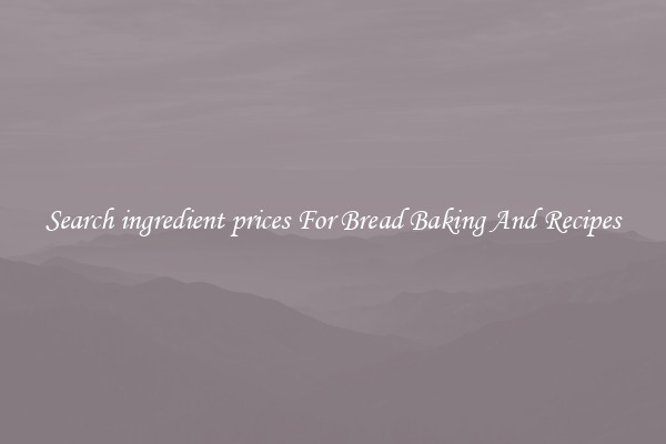 Search ingredient prices For Bread Baking And Recipes