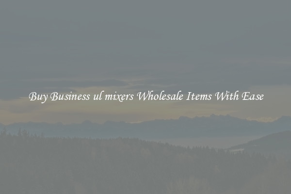 Buy Business ul mixers Wholesale Items With Ease