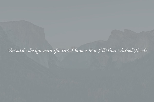 Versatile design manufactured homes For All Your Varied Needs
