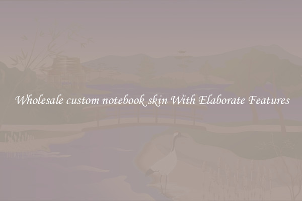 Wholesale custom notebook skin With Elaborate Features