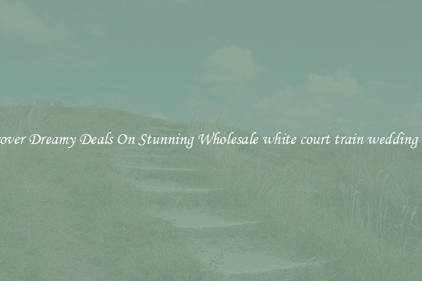 Discover Dreamy Deals On Stunning Wholesale white court train wedding dress