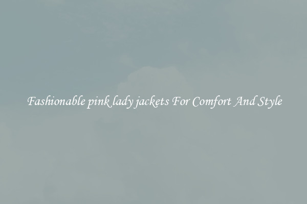 Fashionable pink lady jackets For Comfort And Style