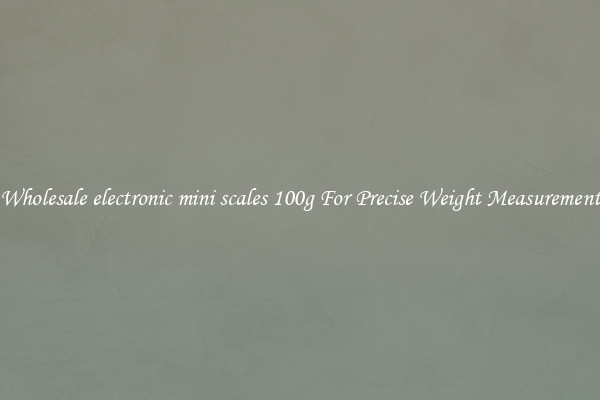 Wholesale electronic mini scales 100g For Precise Weight Measurement