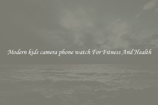 Modern kids camera phone watch For Fitness And Health