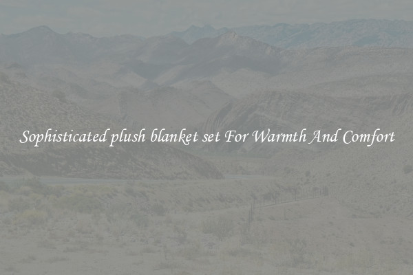 Sophisticated plush blanket set For Warmth And Comfort