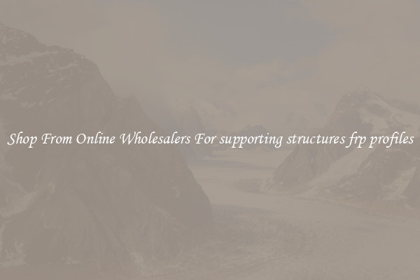 Shop From Online Wholesalers For supporting structures frp profiles